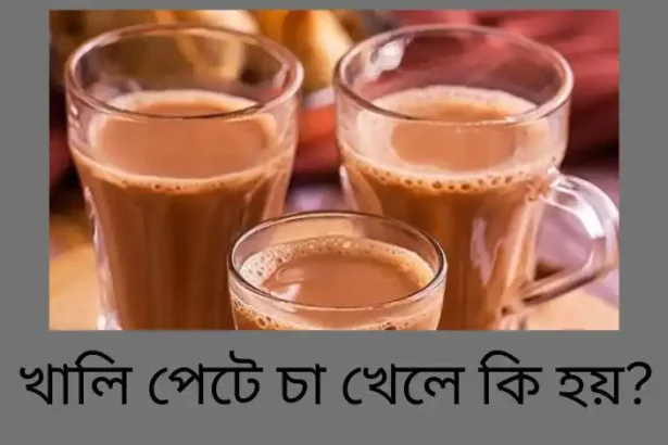 খালি পেটে চা খেলে কী হয়?